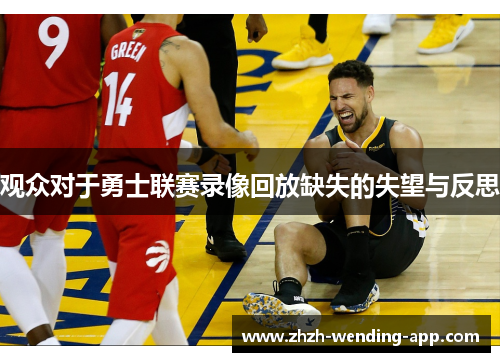 观众对于勇士联赛录像回放缺失的失望与反思