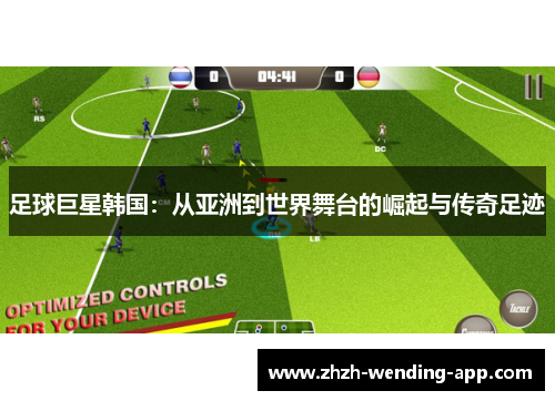 足球巨星韩国：从亚洲到世界舞台的崛起与传奇足迹