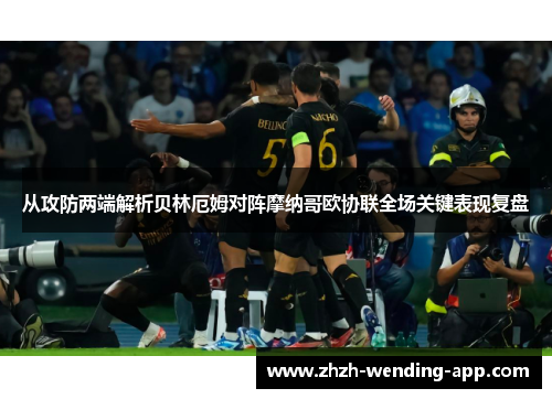 从攻防两端解析贝林厄姆对阵摩纳哥欧协联全场关键表现复盘