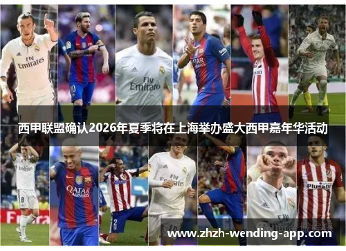 西甲联盟确认2026年夏季将在上海举办盛大西甲嘉年华活动