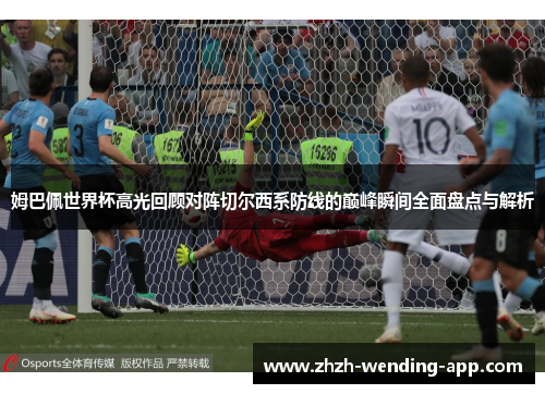 姆巴佩世界杯高光回顾对阵切尔西系防线的巅峰瞬间全面盘点与解析