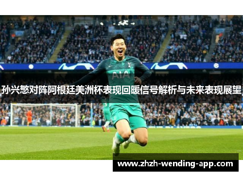 孙兴慜对阵阿根廷美洲杯表现回暖信号解析与未来表现展望