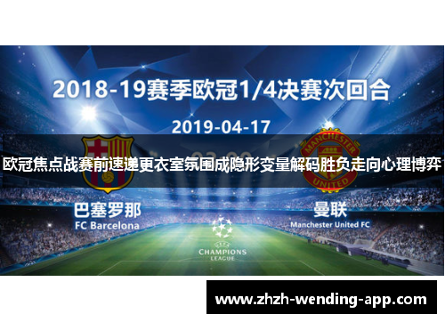 欧冠焦点战赛前速递更衣室氛围成隐形变量解码胜负走向心理博弈